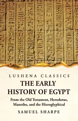 La historia primitiva de Egipto a partir del Antiguo Testamento, Heródoto, Manetón y las inscripciones jeroglíficas - The Early History of Egypt From the Old Testament, Herodotus, Manetho, and the Hieroglyphical Incriptions