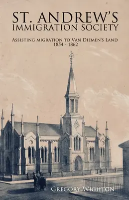 Sociedad de Inmigración de San Andrés: Asistencia a la emigración a Van Diemen's Land 1854 - 1862 - St. Andrew's Immigration Society: Assisting Migration to Van Diemen's Land 1854 - 1862