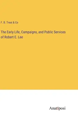 Primeros años, campañas y servicios públicos de Robert E. Lee - The Early Life, Campaigns, and Public Services of Robert E. Lee