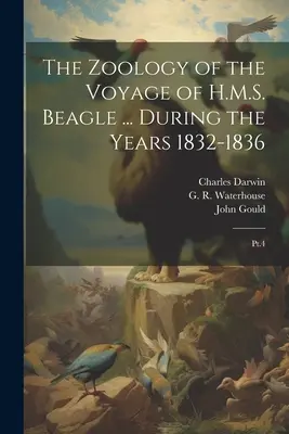 La zoología del viaje del H.M.S. Beagle... Durante los años 1832-1836: Pt.4 - The Zoology of the Voyage of H.M.S. Beagle ... During the Years 1832-1836: Pt.4