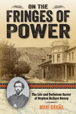 Al margen del poder: la vida y la turbulenta carrera de Stephen Wallace Dorsey - On the Fringes of Power: The Life and Turbulent Career of Stephen Wallace Dorsey