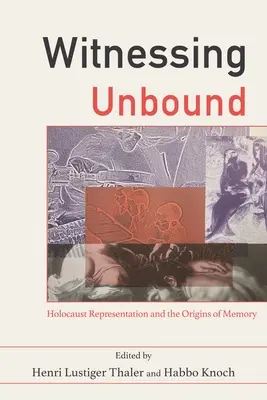 Witnessing Unbound: La representación del Holocausto y los orígenes de la memoria - Witnessing Unbound: Holocaust Representation and the Origins of Memory