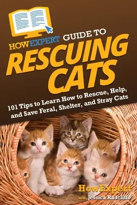 HowExpert Guide to Rescuing Cats: 101 Consejos Para Aprender A Rescatar, Ayudar Y Salvar Gatos Callejeros, De Refugio Y Asilvestrados - HowExpert Guide to Rescuing Cats: 101 Tips to Learn How to Rescue, Help, and Save Feral, Shelter, and Stray Cats