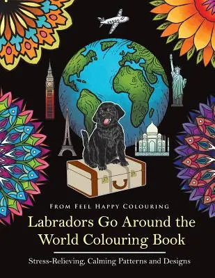 Los Labradores Dan la Vuelta al Mundo para Colorear: Libro para colorear de Labradores - Idea perfecta de regalo de Labradores para adultos y niños mayores de 10 años - Labradors Go Around the World Colouring Book: Labrador Coloring Book - Perfect Labrador Gifts Idea for Adults & Kids 10+