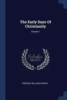 Los primeros días del cristianismo; Tomo 1 - The Early Days Of Christianity; Volume 1