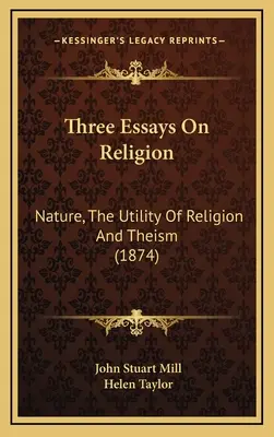 Tres ensayos sobre religión: Naturaleza, utilidad de la religión y teísmo (1874) - Three Essays On Religion: Nature, The Utility Of Religion And Theism (1874)