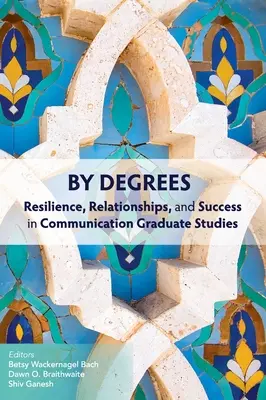 Por grados: Resiliencia, relaciones y éxito en los estudios de posgrado de comunicación - By Degrees: Resilience, Relationships, and Success in Communication Graduate Studies