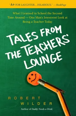 Cuentos de la sala de profesores: Lo que aprendí en la escuela la segunda vez: la mirada irreverente de un hombre sobre cómo ser profesor hoy en día. - Tales from the Teachers' Lounge: What I Learned in School the Second Time Around-One Man's Irreverent Look at Being a Teacher Today