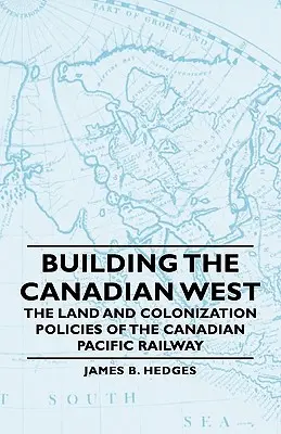 La construcción del Oeste canadiense: la política de tierras y colonización de la Canadian Pacific Railway - Building the Canadian West - The Land and Colonization Policies of the Canadian Pacific Railway