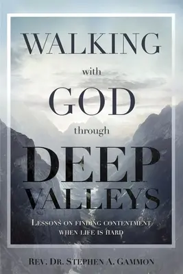 Caminando con Dios por valles profundos: Lecciones para encontrar la satisfacción cuando la vida es dura - Walking with God through Deep Valleys: Lessons on Finding Contentment when Life is Hard