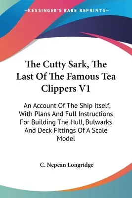 El Cutty Sark, El Último De Los Famosos Clippers De Té V1: Un Relato Del Barco Mismo, Con Planos E Instrucciones Completas Para Construir El Casco Y La Amurada - The Cutty Sark, The Last Of The Famous Tea Clippers V1: An Account Of The Ship Itself, With Plans And Full Instructions For Building The Hull, Bulwark