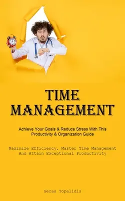 Gestión del Tiempo: Logre sus objetivos y reduzca el estrés con esta guía de productividad y organización (Maximize Efficiency, Master Time Manag - Time Management: Achieve Your Goals & Reduce Stress With This Productivity & Organization Guide (Maximize Efficiency, Master Time Manag