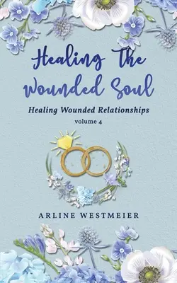 Sanar el alma herida: Curar las relaciones heridas volumen 4 - Healing the Wounded Soul: Healing Wounded Relationships Volume 4