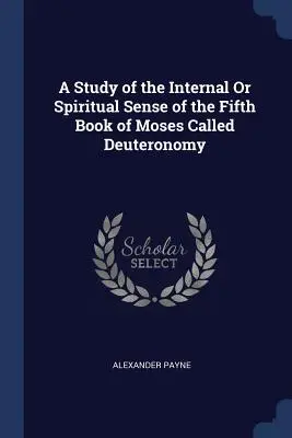 Un estudio del sentido interno o espiritual del quinto libro de Moisés, llamado Deuteronomio - A Study of the Internal Or Spiritual Sense of the Fifth Book of Moses Called Deuteronomy