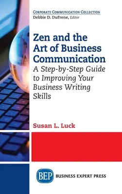 Zen y el arte de la comunicación empresarial: Una guía paso a paso para mejorar sus habilidades de redacción empresarial - Zen and the Art of Business Communication: A Step-by-Step Guide to Improving Your Business Writing Skills