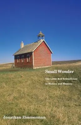 Pequeña maravilla: La pequeña escuela roja en la historia y la memoria - Small Wonder: The Little Red Schoolhouse in History and Memory