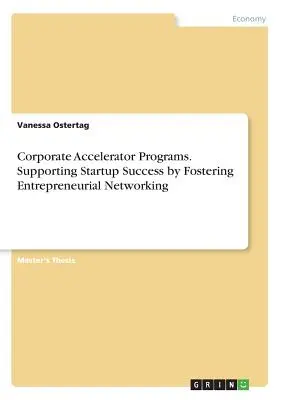 Programas de aceleración empresarial. Apoyar el éxito de las startups fomentando la creación de redes empresariales - Corporate Accelerator Programs. Supporting Startup Success by Fostering Entrepreneurial Networking