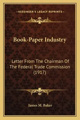 Book-Paper Industry: Carta del Presidente de la Comisión Federal de Comercio (1917) - Book-Paper Industry: Letter From The Chairman Of The Federal Trade Commission (1917)