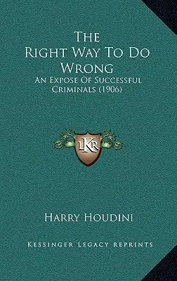 La manera correcta de hacer el mal: Una exposición de criminales de éxito (1906) - The Right Way To Do Wrong: An Expose Of Successful Criminals (1906)