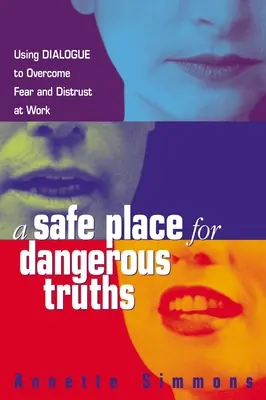 Un lugar seguro para verdades peligrosas: Utilizar el diálogo para superar el miedo y la desconfianza en el trabajo - A Safe Place for Dangerous Truths: Using Dialogue to Overcome Fear and Distrust at Work