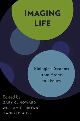 Imágenes de la vida: Biological Systems from Atoms to Tissues (Sistemas biológicos de los átomos a los tejidos) - Imaging Life: Biological Systems from Atoms to Tissues