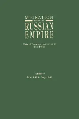 Migración desde el Imperio Ruso: Listas de pasajeros llegados a puertos estadounidenses. Volumen 5: junio de 1889-julio de 1890 - Migration from the Russian Empire: Lists of Passengers Arriving at U.S. Ports. Volume 5: June 1889-July 1890