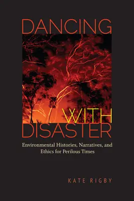 Bailando con el desastre: Historias ambientales, narrativas y ética para tiempos peligrosos - Dancing with Disaster: Environmental Histories, Narratives, and Ethics for Perilous Times
