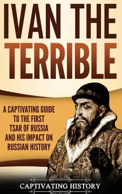 Ivan den grusomme: En fengslende guide til Russlands første tsar og hans innvirkning på russisk historie - Ivan the Terrible: A Captivating Guide to the First Tsar of Russia and His Impact on Russian History