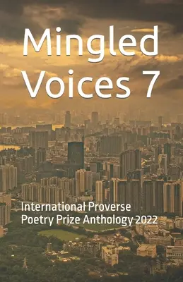 Mingled Voices 7: Antología del Premio Internacional de Poesía Proverse 2022 - Mingled Voices 7: International Proverse Poetry Prize Anthology 2022