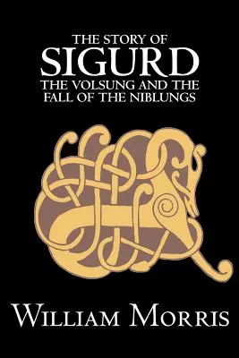 La historia de Sigurd el Volsungo y la caída de los Niblungos de Wiliam Morris, Ficción, Leyendas, Mitos y Fábulas - General - The Story of Sigurd the Volsung and the Fall of the Niblungs by Wiliam Morris, Fiction, Legends, Myths, & Fables - General