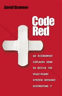 Código rojo: Un economista explica cómo revivir el sistema sanitario sin destruirlo - Code Red: An Economist Explains How to Revive the Healthcare System Without Destroying It