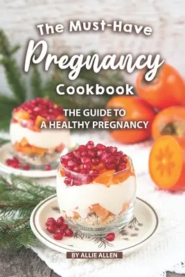 El libro de cocina imprescindible para el embarazo: La guía para un embarazo saludable - The Must-Have Pregnancy Cookbook: The Guide to a Healthy Pregnancy