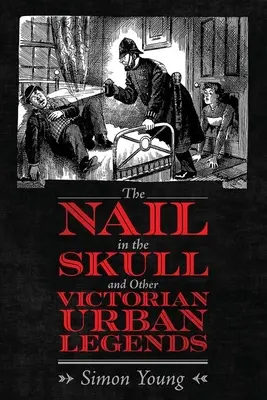 El clavo en el cráneo y otras leyendas urbanas victorianas - The Nail in the Skull and Other Victorian Urban Legends