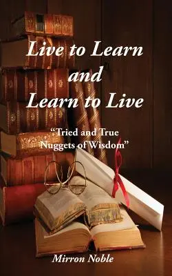 Vivir para aprender y aprender a vivir: Sabiduría probada y verdadera - Live to Learn and Learn to Live: Tried and True Nuggets of Wisdom