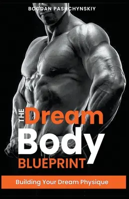 The Dream Body Blueprint: Cómo construir el físico de tus sueños - The Dream Body Blueprint: Building Your Dream Physique
