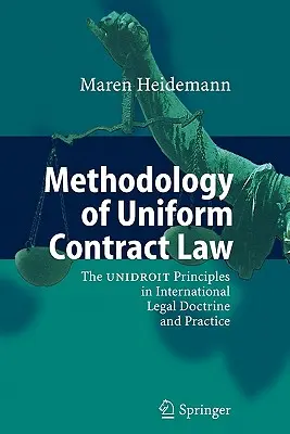 Metodología del Derecho Contractual Uniforme: Los Principios Unidroit en la Doctrina y la Práctica Jurídicas Internacionales - Methodology of Uniform Contract Law: The Unidroit Principles in International Legal Doctrine and Practice