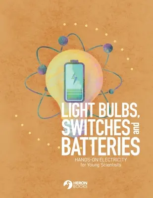 Bombillas, interruptores y pilas: Electricidad práctica para jóvenes científicos - Light Bulbs, Switches and Batteries: Hands-on Electricity for the Young Scientists