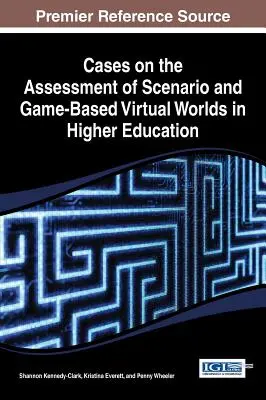 Casos sobre la evaluación de escenarios y mundos virtuales basados en juegos en la enseñanza superior - Cases on the Assessment of Scenario and Game-Based Virtual Worlds in Higher Education