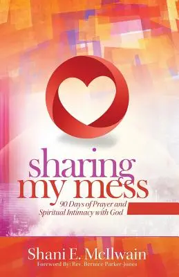 Compartiendo mi desorden: 90 días de oración e intimidad espiritual con Dios - Sharing My Mess: 90 Days of Prayer and Spiritual Intimacy with God