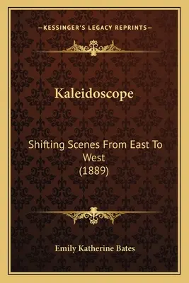 Caleidoscopio: Escenas cambiantes de Este a Oeste (1889) - Kaleidoscope: Shifting Scenes From East To West (1889)