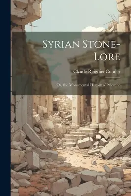 Syrian Stone-Lore: Or, the Monumental History of Palestine (La sabiduría de las piedras sirias o la historia monumental de Palestina) - Syrian Stone-Lore: Or, the Monumental History of Palestine