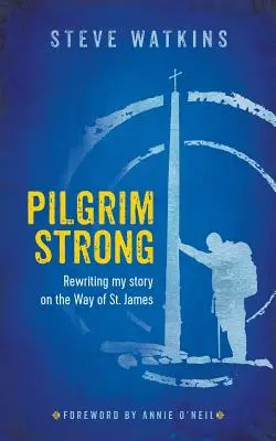 Peregrino fuerte: Reescribiendo mi historia en el Camino de Santiago - Pilgrim Strong: Rewriting my story on the Way of St. James