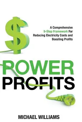 Power Profits: Un completo marco de 9 pasos para reducir los costes de la electricidad y aumentar los beneficios - Power Profits: A Comprehensive 9-Step Framework For Reducing Electricity Costs and Boosting Profits