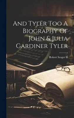 Y Tyler también Una biografía de John y Julia Gardiner Tyler - And Tyler Too A Biography Of John & Julia Gardiner Tyler
