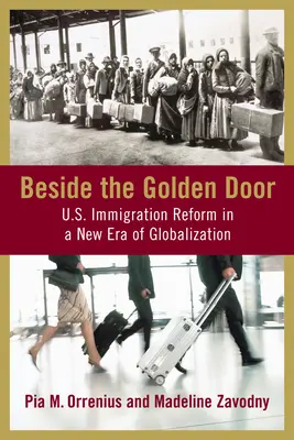 Junto a la puerta dorada: La reforma de la inmigración estadounidense en la nueva era de la globalización - Beside the Golden Door: U.S. Immigration Reform in a New Era of Globalization