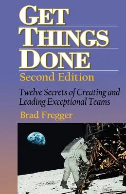 Haz las cosas: Doce secretos para crear y dirigir equipos excepcionales - Get Things Done: Twelve Secrets of Creating and Leading Exceptional Teams