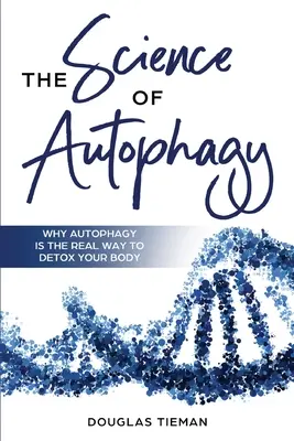 La Ciencia De La Autofagia: Por Qué La Autofagia Es La Verdadera Manera De Desintoxicar Su Cuerpo - The Science Of Autophagy: Why Autophagy Is The Real Way To Detox Your Body