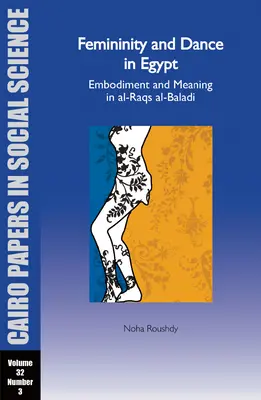 Feminidad y danza en Egipto: Personificación y significado en Al-Raqs Al-Baladi: Cairo Papers Vol. 32, No. 3 - Femininity and Dance in Egypt: Embodiment and Meaning in Al-Raqs Al-Baladi: Cairo Papers Vol. 32, No. 3