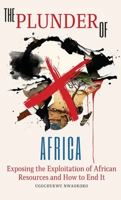 El saqueo de África: La explotación de los recursos africanos y cómo acabar con ella - The Plunder of Africa: Exposing the Exploitation of African Resources and How to End it