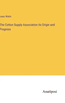 Origen y progreso de la Cotton Supply Association - The Cotton Supply Association its Origin and Progress